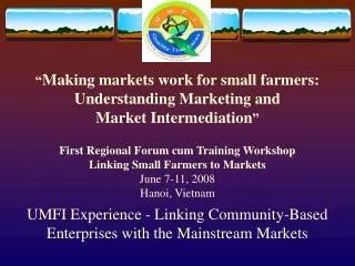 UMFI Experience - Linking Community-Based Enterprises with the Mainstream Markets