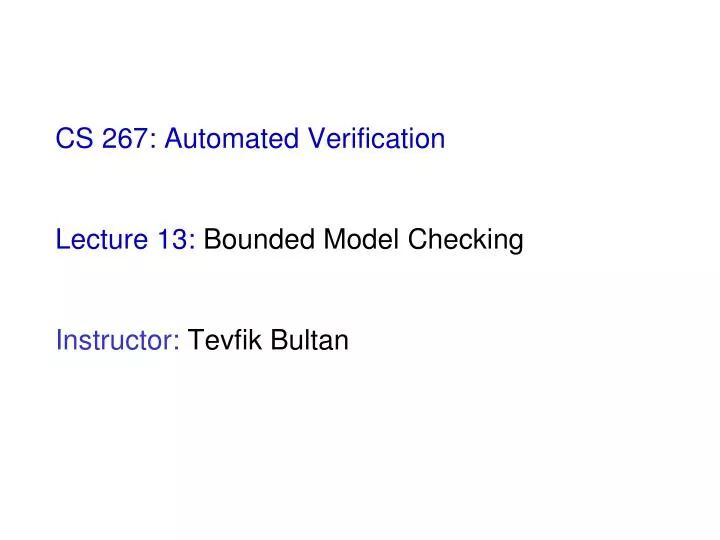 cs 267 automated verification lecture 13 bounded model checking instructor tevfik bultan