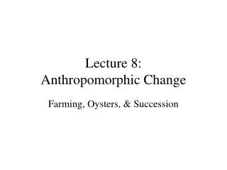 Lecture 8: Anthropomorphic Change