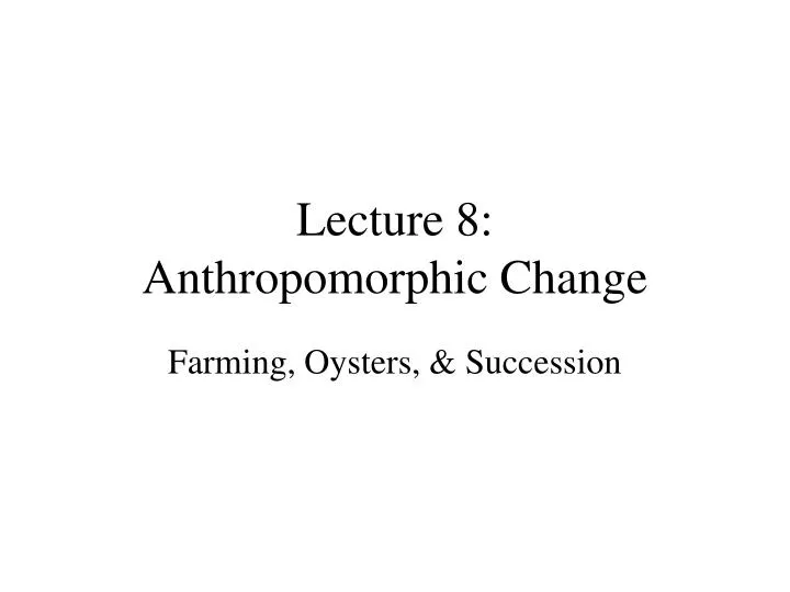 lecture 8 anthropomorphic change