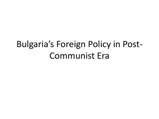Bulgaria’s Foreign Policy in Post- Communist Era
