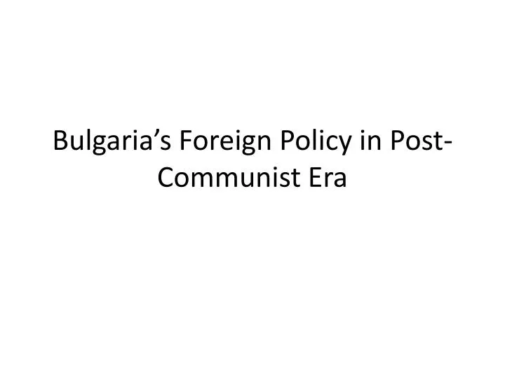 bulgaria s foreign policy in post communist era