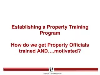 Establishing a Property Training Program How do we get Property Officials trained AND….motivated?
