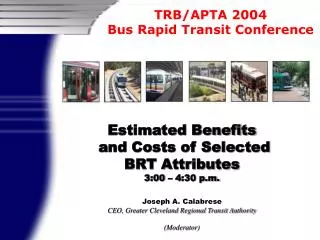 Estimated Benefits and Costs of Selected BRT Attributes 3:00 – 4:30 p.m. Joseph A. Calabrese