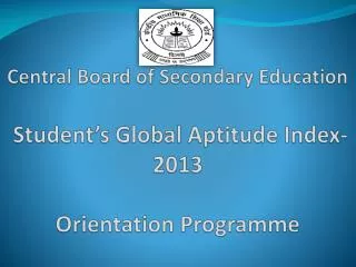 Central Board of Secondary Education Student’s Global Aptitude Index- 2013 Orientation Programme