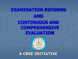 EXAMINATION REFORMS AND CONTINUOUS AND COMPREHENSIVE EVALUATION A CBSE INITIATIVE