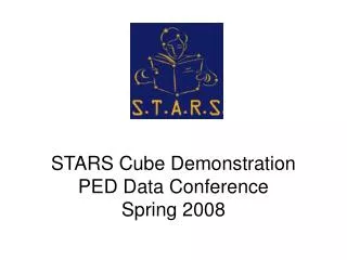 STARS Cube Demonstration PED Data Conference Spring 2008