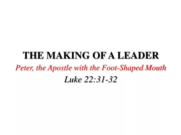 the making of a leader peter the apostle with the foot shaped mouth luke 22 31 32