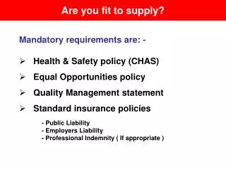 Mandatory requirements are: - Health &amp; Safety policy (CHAS) Equal Opportunities policy