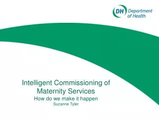 Intelligent Commissioning of Maternity Services How do we make it happen Suzanne Tyler