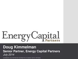 Doug Kimmelman Senior Partner, Energy Capital Partners July 2014