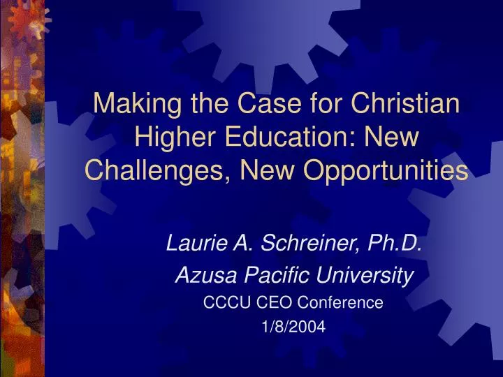 making the case for christian higher education new challenges new opportunities