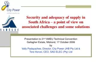 Presentation to 21 st AMEU Technical Convention Gallagher Estate, Midrand, 17 October 2006 by