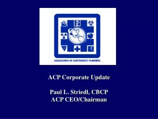 ACP Corporate Update Paul L. Striedl, CBCP ACP CEO/Chairman