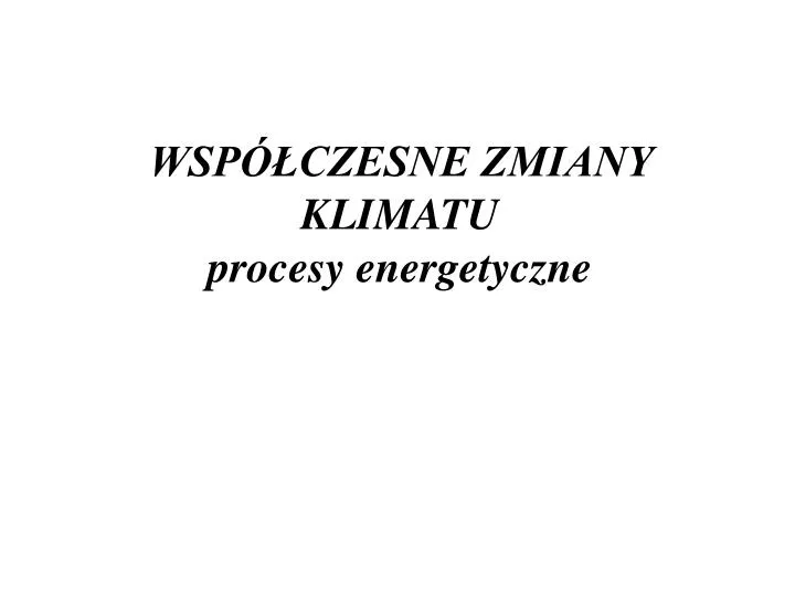 wsp czesne zmiany klimatu procesy energetyczne