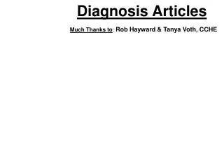Diagnosis Articles Much Thanks to : Rob Hayward &amp; Tanya Voth, CCHE