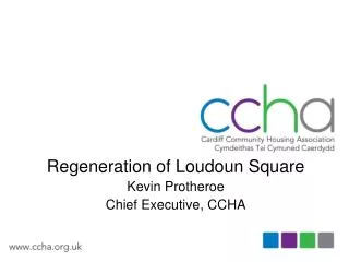 Regeneration of Loudoun Square Kevin Protheroe Chief Executive, CCHA