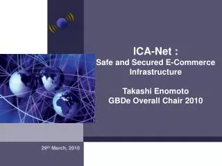 ICA-Net : Safe and Secured E-Commerce Infrastructure Takashi Enomoto GBDe Overall Chair 2010