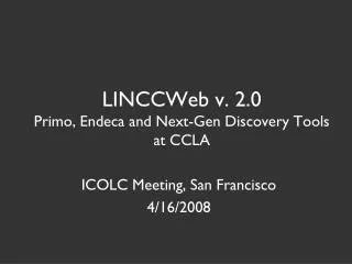 LINCCWeb v. 2.0 Primo, Endeca and Next-Gen Discovery Tools at CCLA