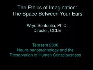 The Ethics of Imagination: The Space Between Your Ears Wrye Sententia, Ph.D. Director, CCLE