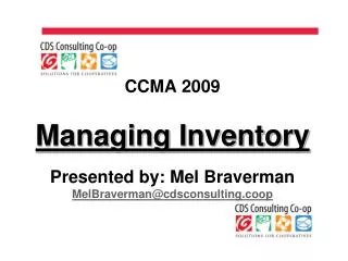 CCMA 2009 Managing Inventory Presented by: Mel Braverman MelBraverman@cdsconsulting.coop