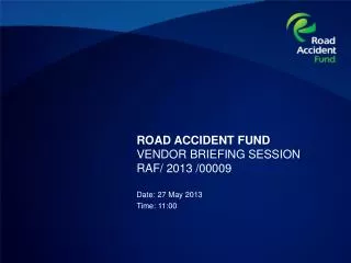 ROAD ACCIDENT FUND VENDOR BRIEFING SESSION RAF/ 2013 /00009