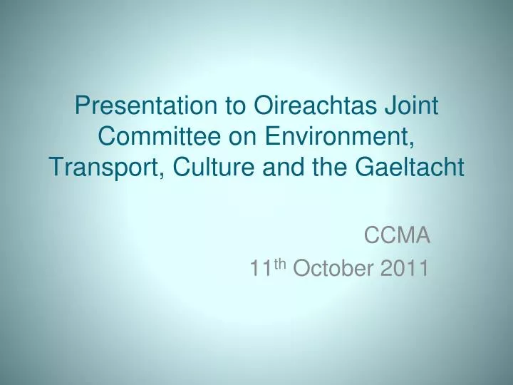 presentation to oireachtas joint committee on environment transport culture and the gaeltacht