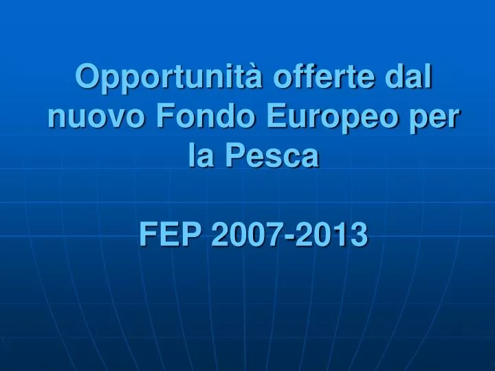 opportunit offerte dal nuovo fondo europeo per la pesca fep 2007 2013