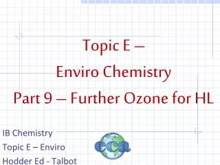 Topic E – Enviro Chemistry Part 9 – Further Ozone for HL