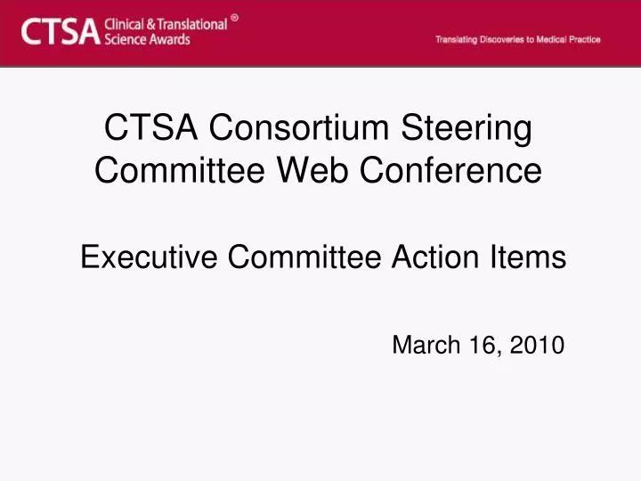 ctsa consortium steering committee web conference executive committee action items march 16 2010