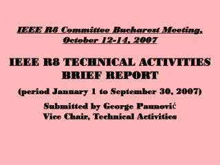 IEEE R8 Committee Bucharest Meeting, October 12-14, 2007 IEEE R8 TECHNICAL ACTIVITIES