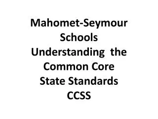 Mahomet-Seymour Schools Understanding the Common Core State Standards CCSS