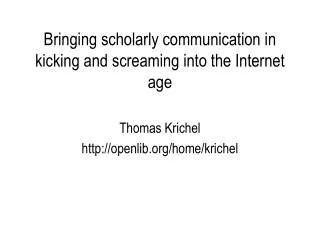 Bringing scholarly communication in kicking and screaming into the Internet age