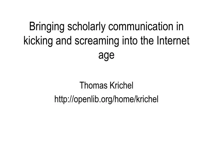 bringing scholarly communication in kicking and screaming into the internet age