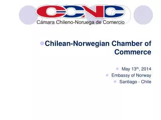 Chilean-Norwegian Chamber of Commerce May 13 th , 2014 Embassy of Norway Santiago - Chile