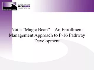 Not a “Magic Bean” - An Enrollment Management Approach to P-16 Pathway Development