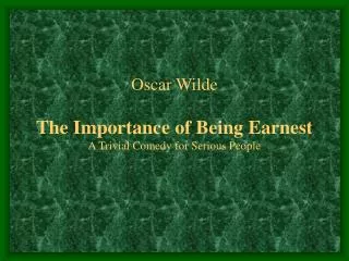 Oscar Wilde The Importance of Being Earnest A Trivial Comedy for Serious People