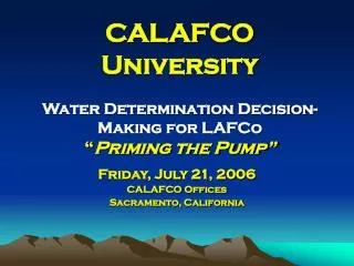 CALAFCO University Water Determination Decision-Making for LAFCo “ Priming the Pump”