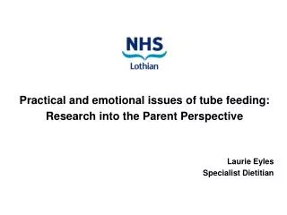 Practical and emotional issues of tube feeding: Research into the Parent Perspective Laurie Eyles