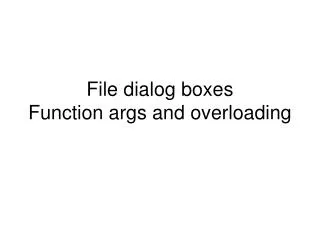 File dialog boxes Function args and overloading