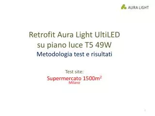 R etrofit Aura Light UltiLED su piano luce T5 49W Metodologia test e risultati Test site: