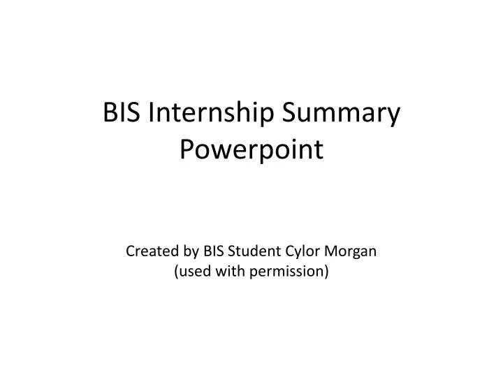 bis internship summary powerpoint created by bis student cylor morgan used with permission