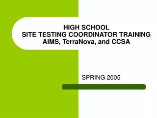 HIGH SCHOOL SITE TESTING COORDINATOR TRAINING AIMS, TerraNova, and CCSA