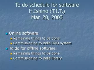 To do schedule for software H.Ishino (T.I.T.) Mar. 20, 2003