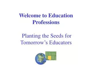 Welcome to Education Professions Planting the Seeds for Tomorrow’s Educators