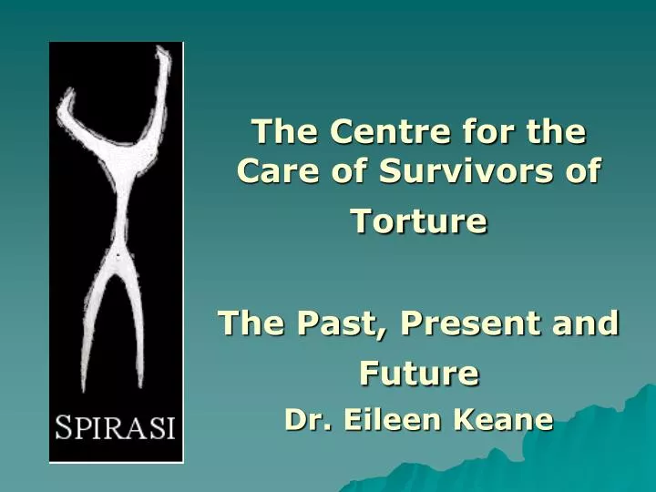 the centre for the care of survivors of torture the past present and future dr eileen keane
