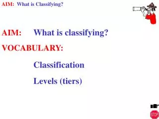 AIM:	 What is classifying? VOCABULARY: Classification 		Levels (tiers)