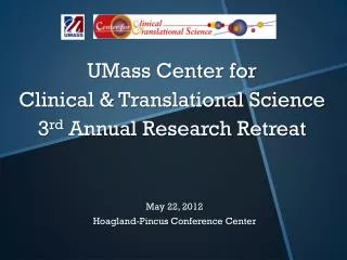 UMass Center for Clinical &amp; Translational Science 3 rd Annual Research Retreat