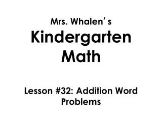 Mrs. Whalen ’ s Kindergarten Math Lesson #32: Addition Word Problems