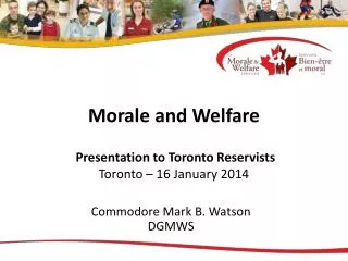 Morale and Welfare Presentation to Toronto Reservists Toronto – 16 January 2014